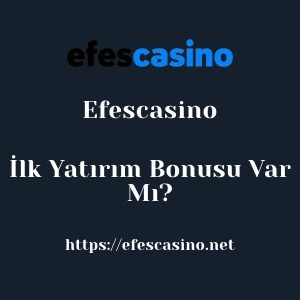Efescasino İlk Yatırım Bonusu Var Mı?